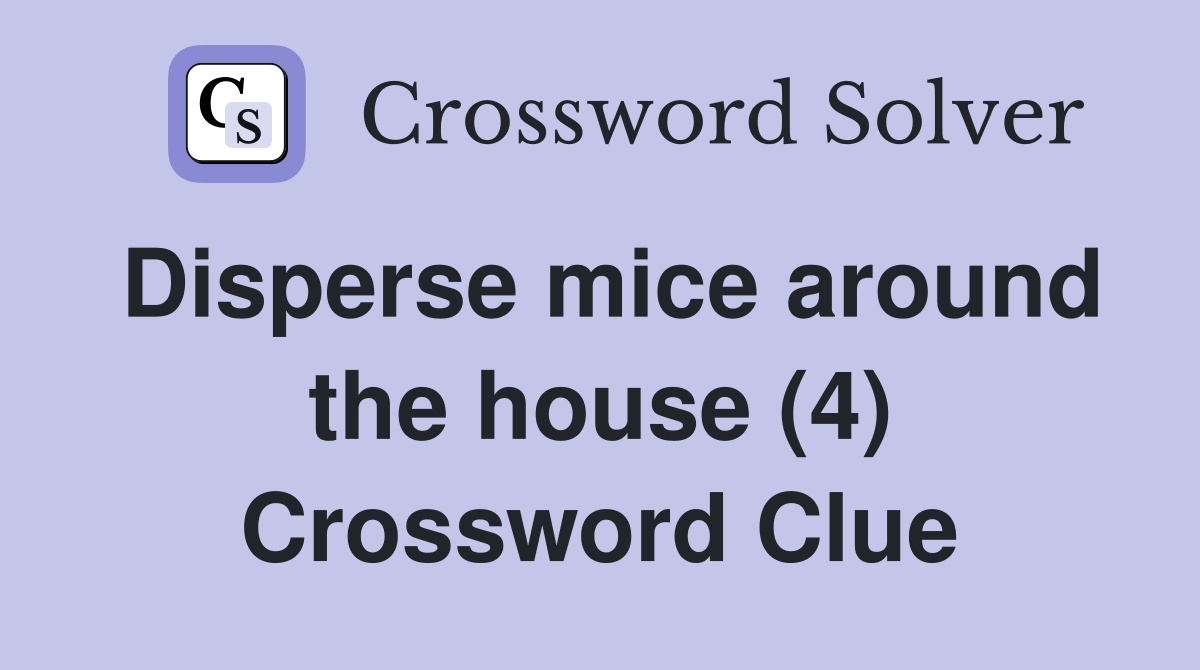 Disperse mice around the house (4) Crossword Clue