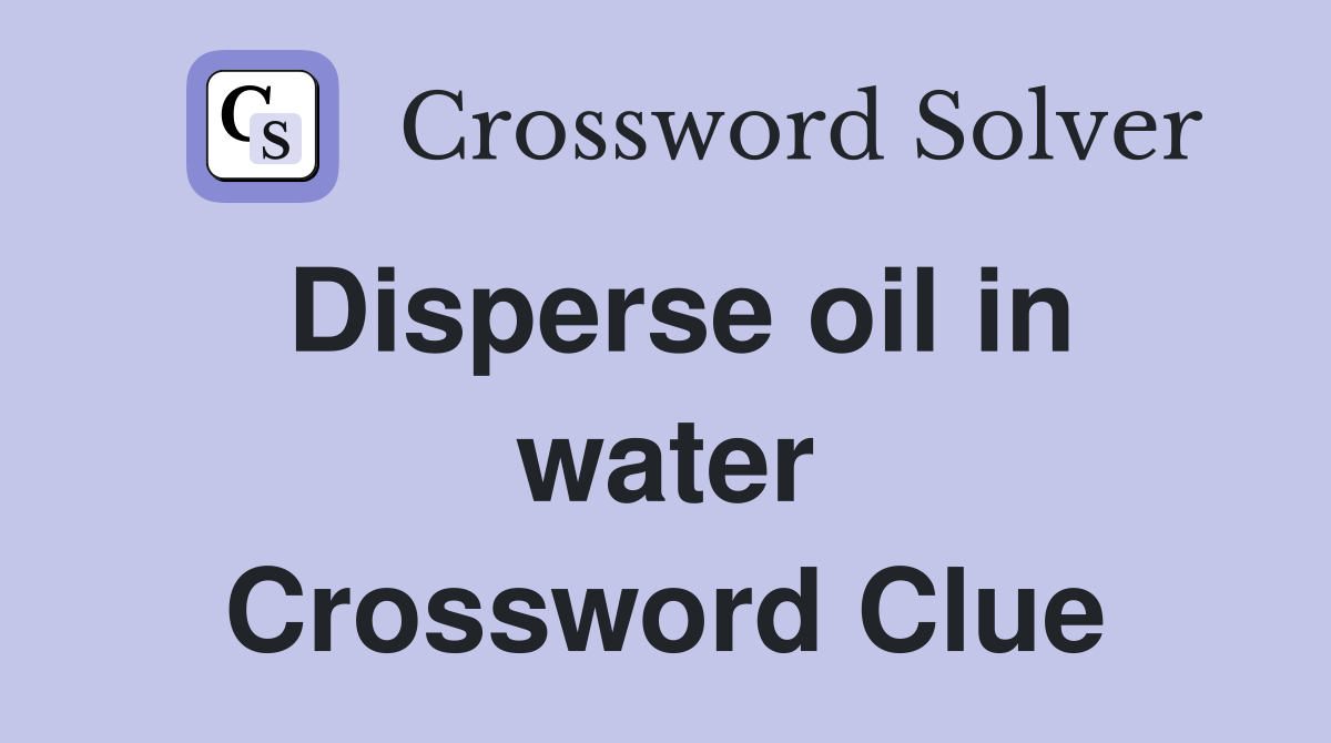 Disperse oil in water Crossword Clue
