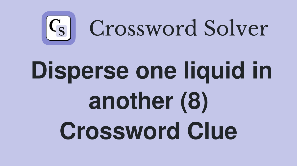 Disperse one liquid in another (8) Crossword Clue