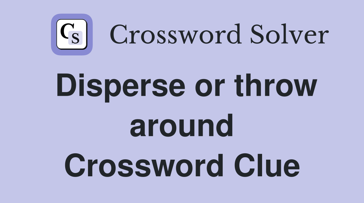 Disperse or throw around Crossword Clue