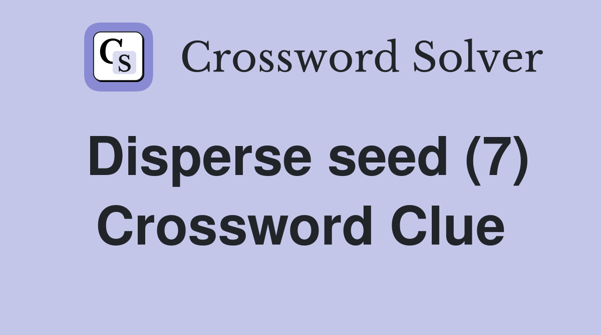 Disperse seed (7) Crossword Clue