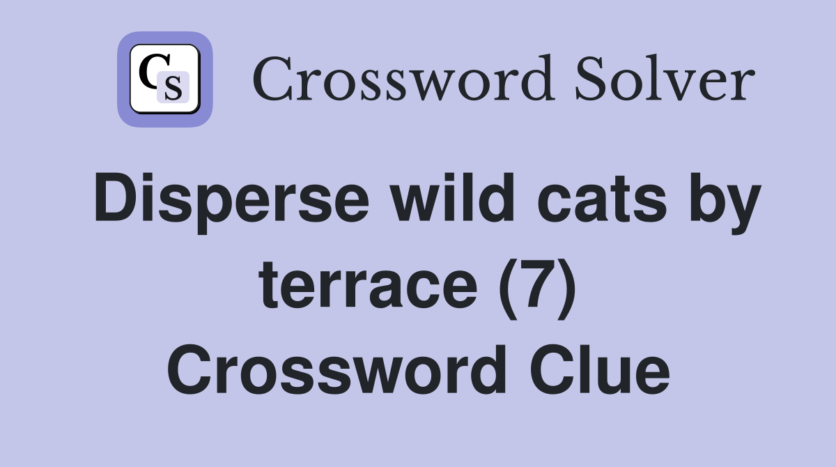 Disperse wild cats by terrace (7) Crossword Clue