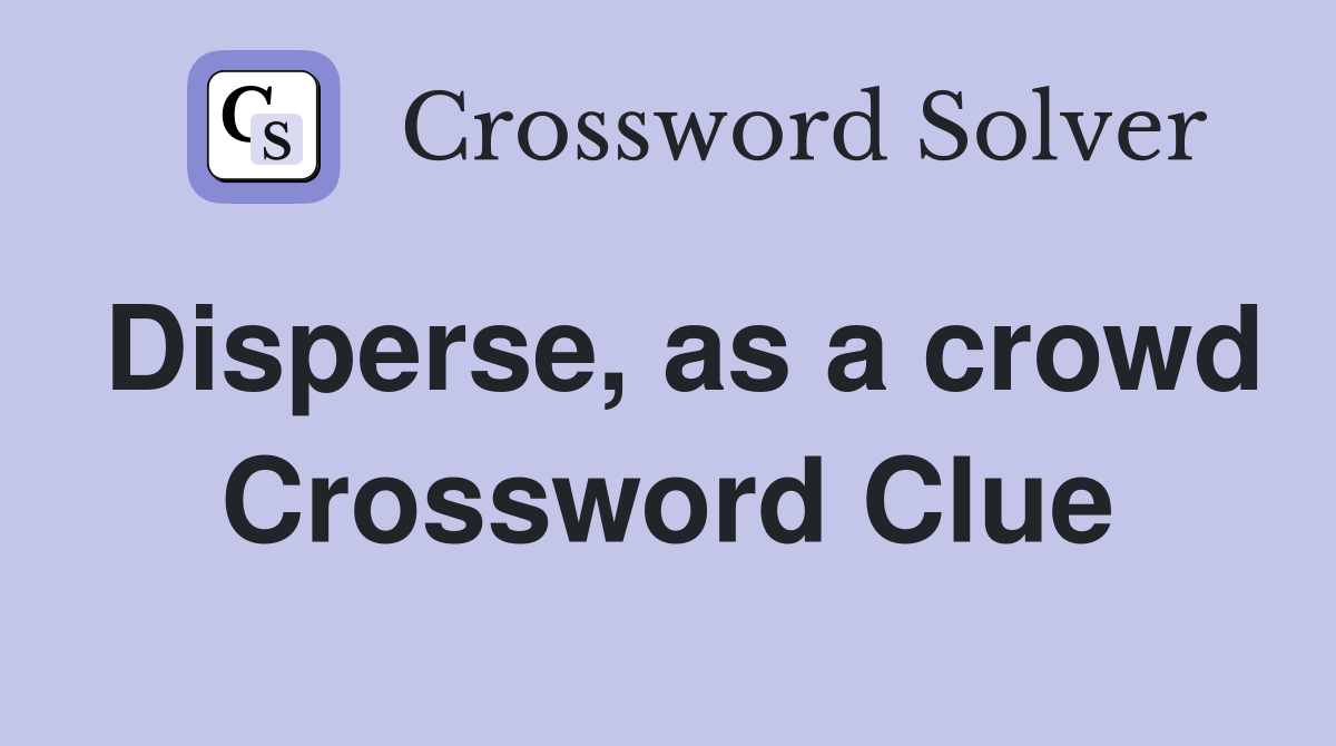 Disperse, as a crowd Crossword Clue