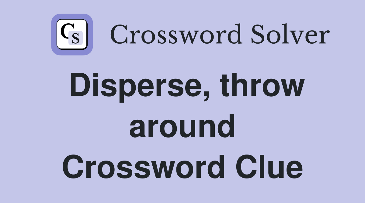 Disperse, throw around Crossword Clue