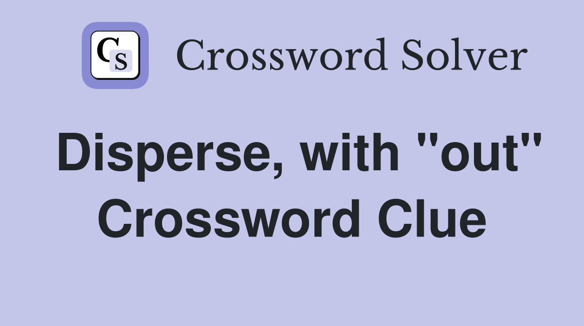 Disperse, with "out" Crossword Clue