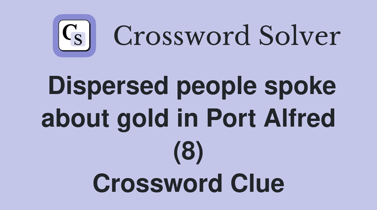 Dispersed people spoke about gold in Port Alfred (8) Crossword Clue