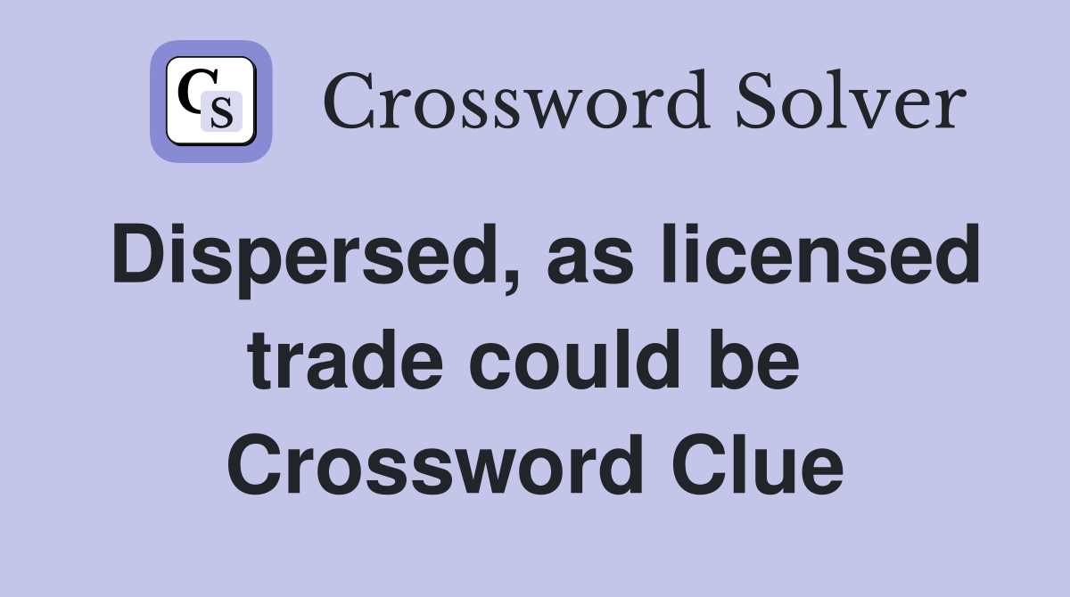 Dispersed, as licensed trade could be  Crossword Clue