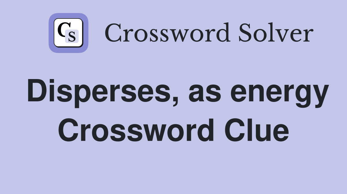 Disperses, as energy Crossword Clue