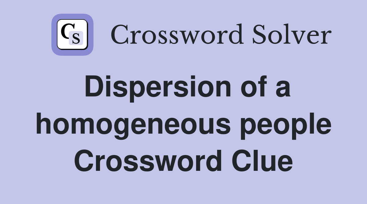 Dispersion of a homogeneous people Crossword Clue