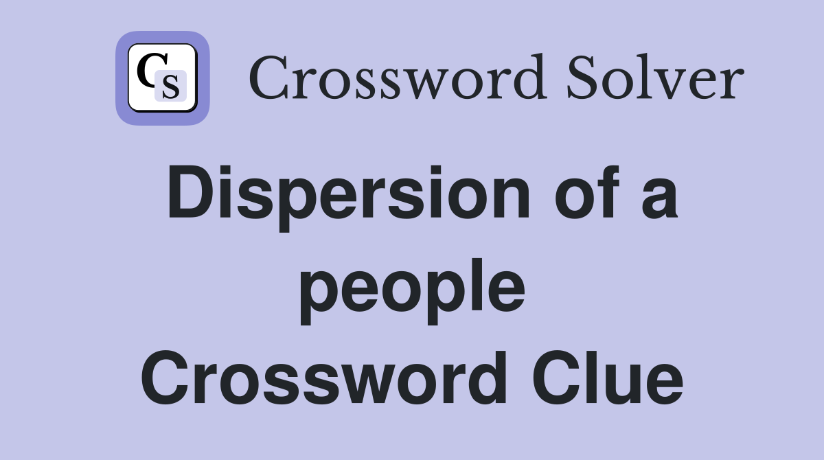 Dispersion of a people Crossword Clue