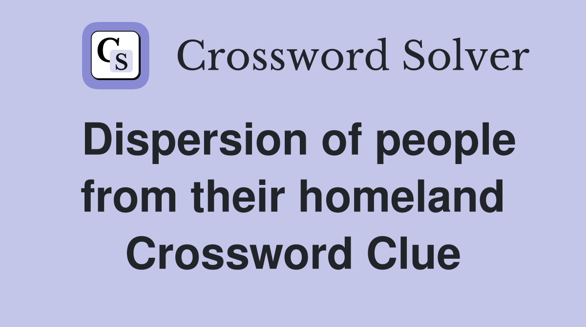 Dispersion of people from their homeland Crossword Clue