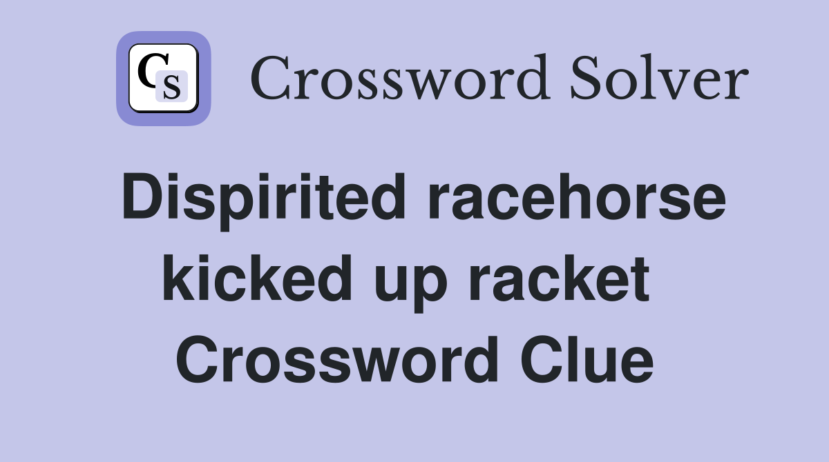 Dispirited racehorse kicked up racket  Crossword Clue