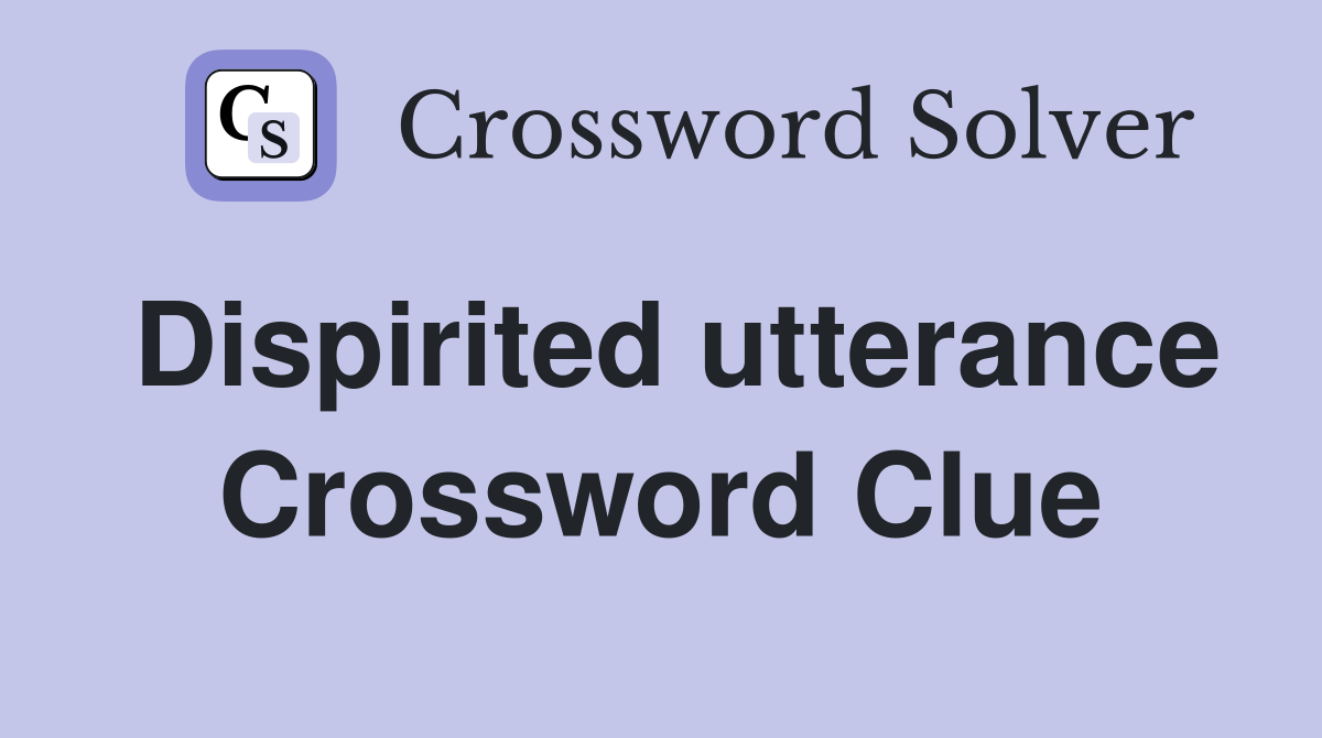 Dispirited utterance Crossword Clue