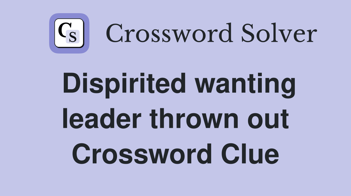 Dispirited wanting leader thrown out Crossword Clue
