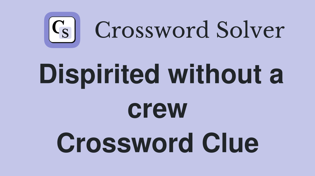 Dispirited without a crew Crossword Clue