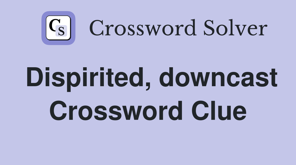 Dispirited, downcast Crossword Clue