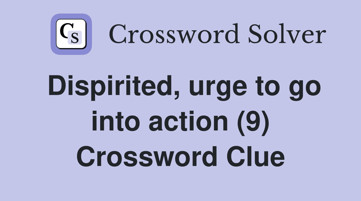 Dispirited, urge to go into action (9) Crossword Clue