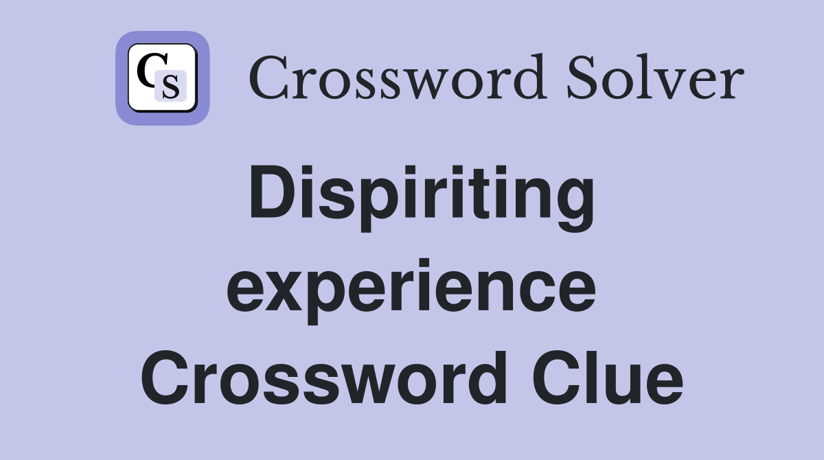 Dispiriting experience Crossword Clue