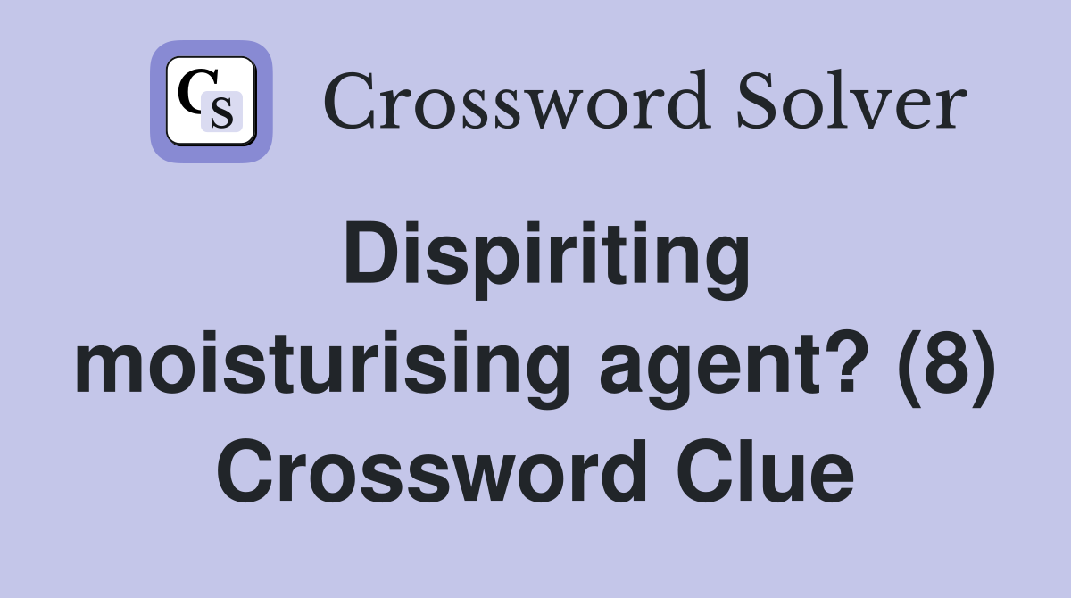 Dispiriting moisturising agent? (8) Crossword Clue