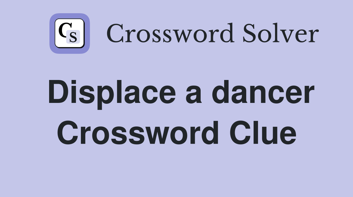 Displace a dancer Crossword Clue