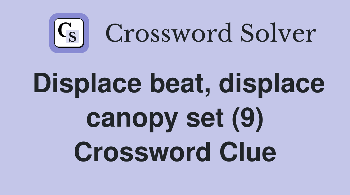 Displace beat, displace canopy set (9) Crossword Clue