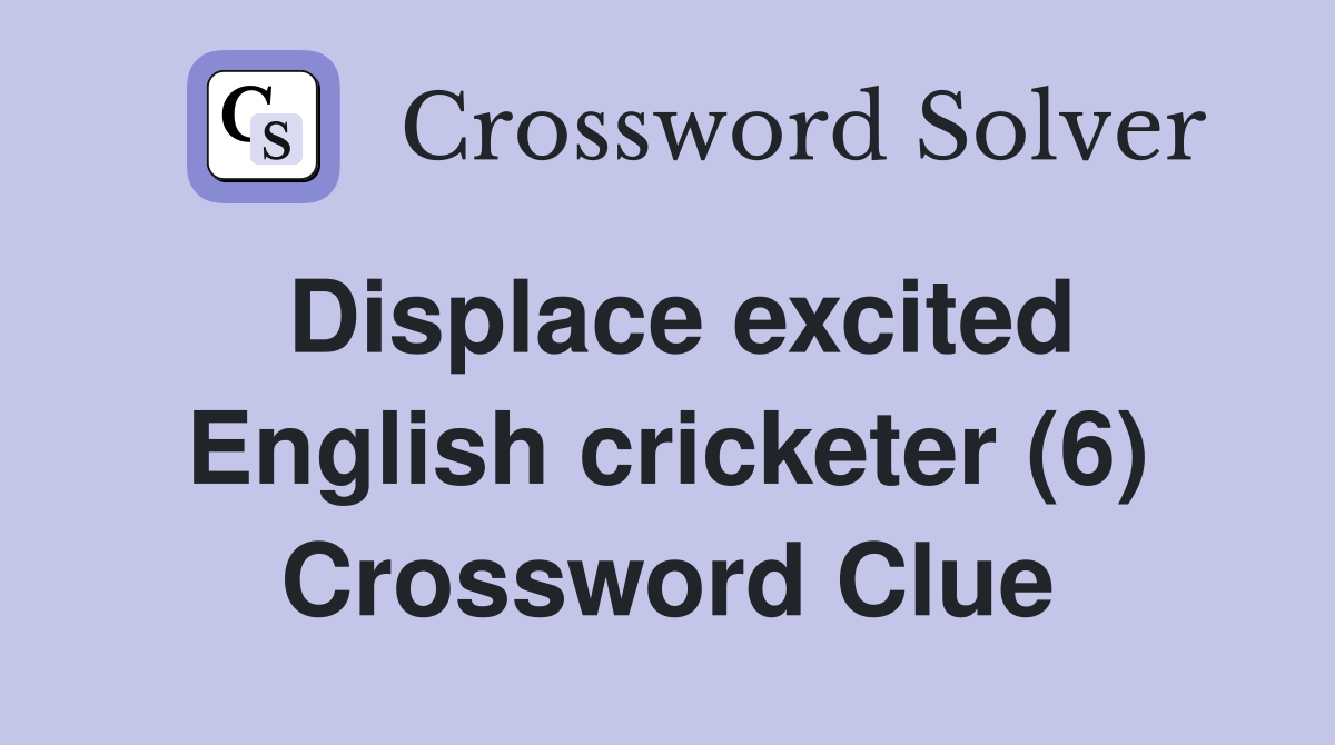 Displace excited English cricketer (6) Crossword Clue