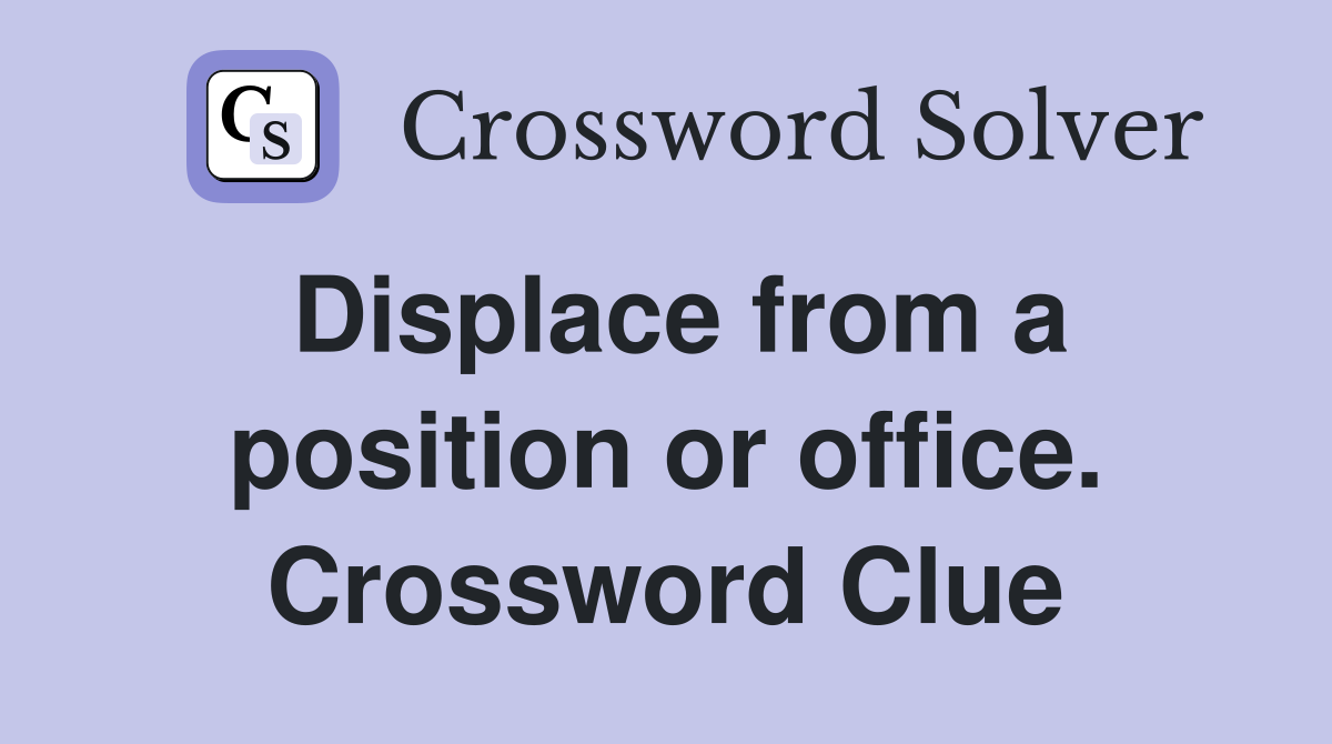 Displace from a position or office. Crossword Clue