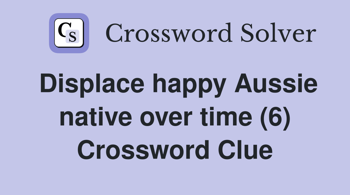 Displace happy Aussie native over time (6) Crossword Clue