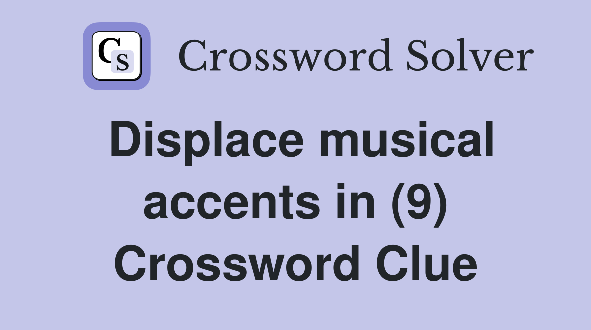 Displace musical accents in (9) Crossword Clue