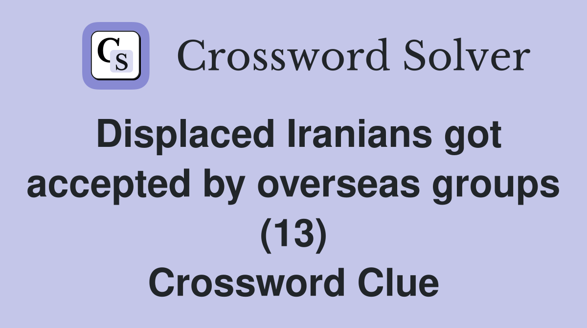 Displaced Iranians got accepted by overseas groups (13) Crossword Clue