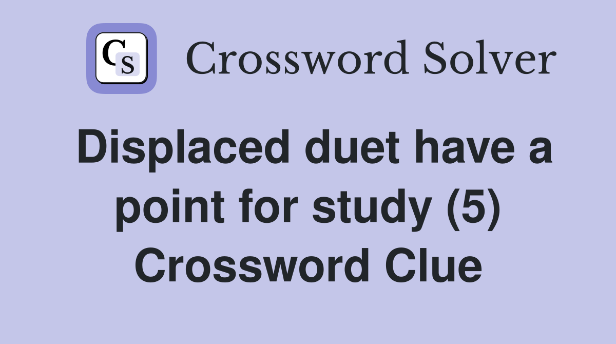 Displaced duet have a point for study (5) Crossword Clue