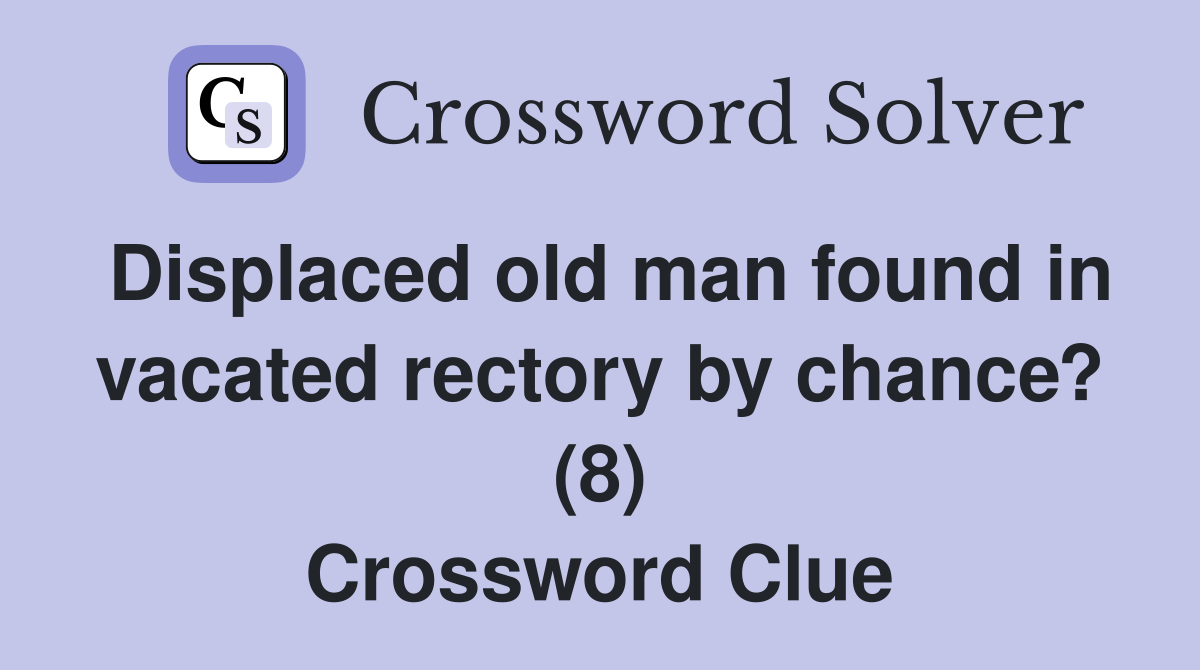 Displaced old man found in vacated rectory by chance? (8) Crossword Clue
