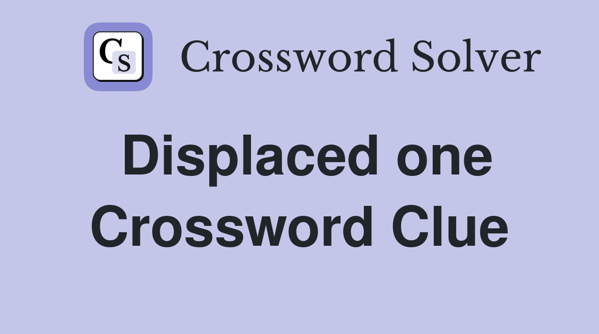 Displaced one Crossword Clue