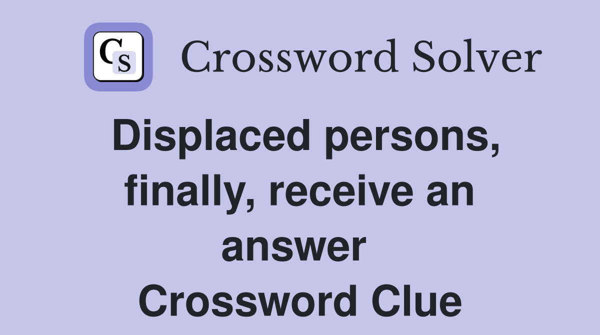 Displaced persons, finally, receive an answer  Crossword Clue