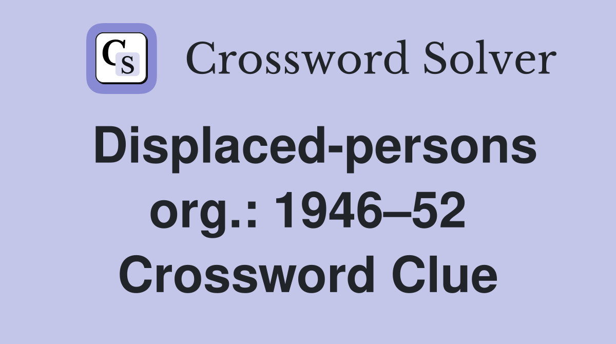Displaced-persons org.: 1946–52 Crossword Clue