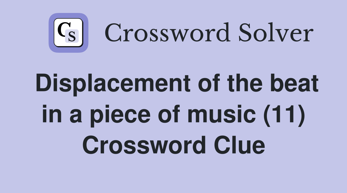 Displacement of the beat in a piece of music (11) Crossword Clue