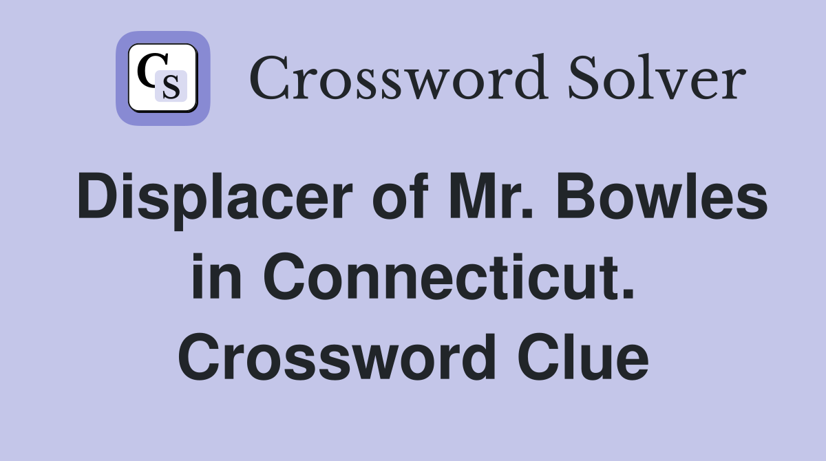 Displacer of Mr. Bowles in Connecticut. Crossword Clue