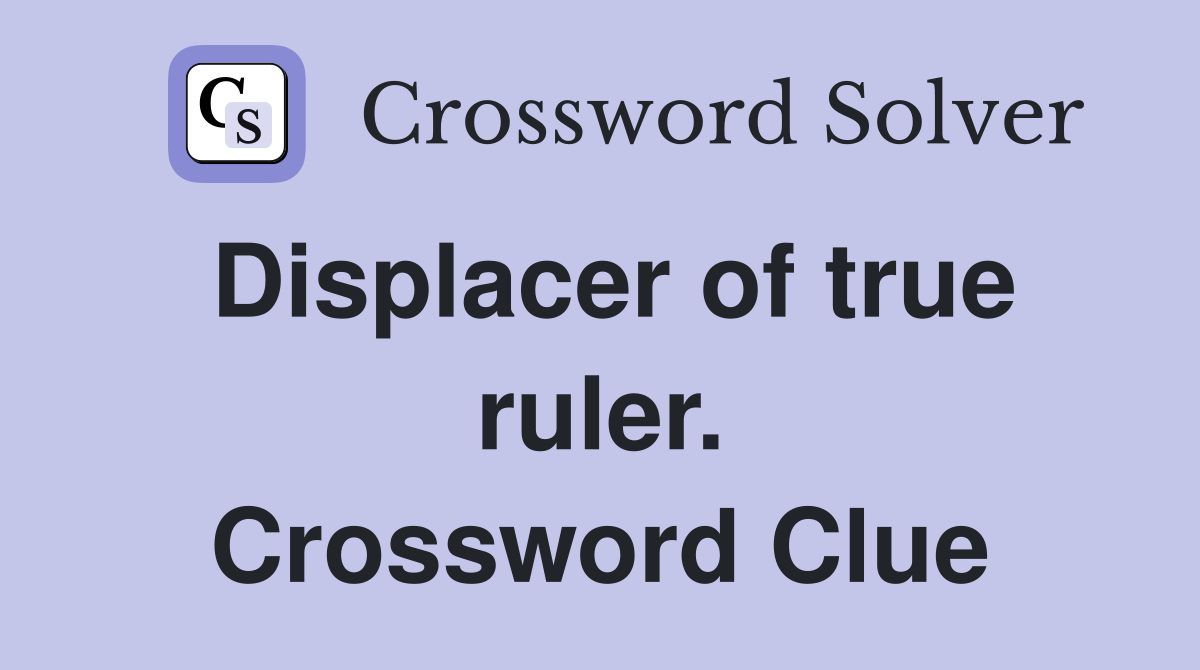 Displacer of true ruler. Crossword Clue