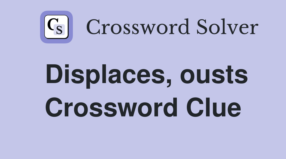 Displaces, ousts Crossword Clue