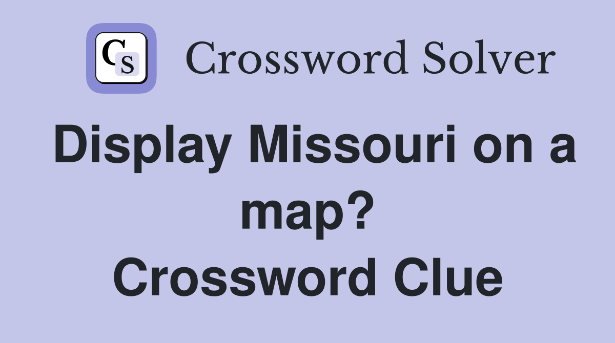 Display Missouri on a map? Crossword Clue