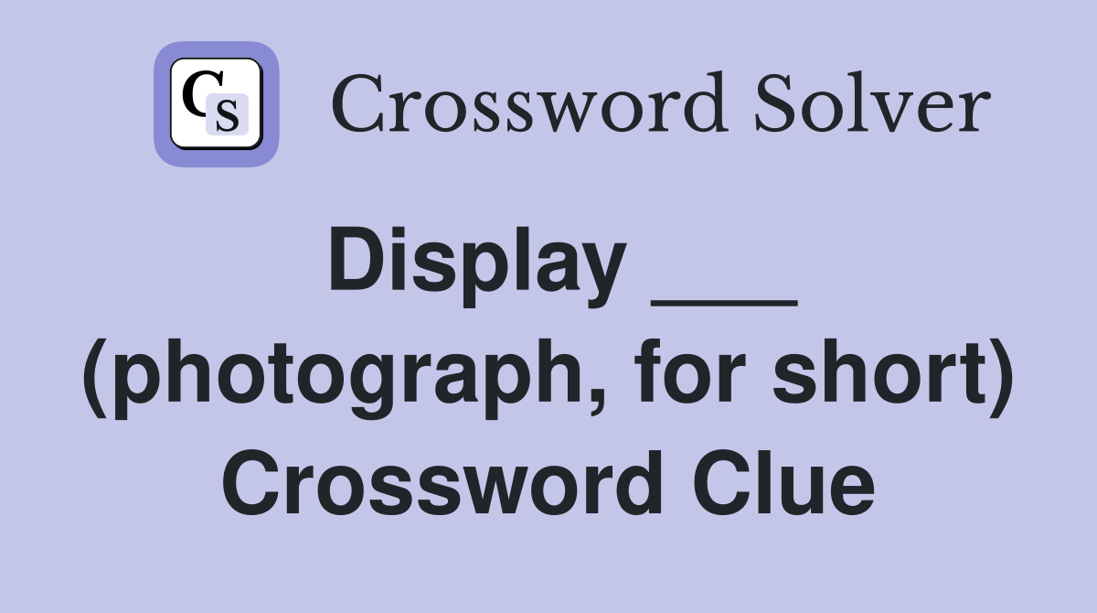 Display ___ (photograph, for short) Crossword Clue