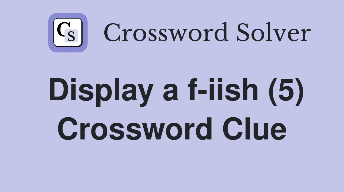 Display a f-iish (5) Crossword Clue