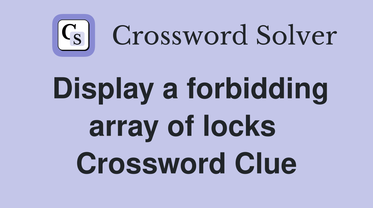 Display a forbidding array of locks  Crossword Clue