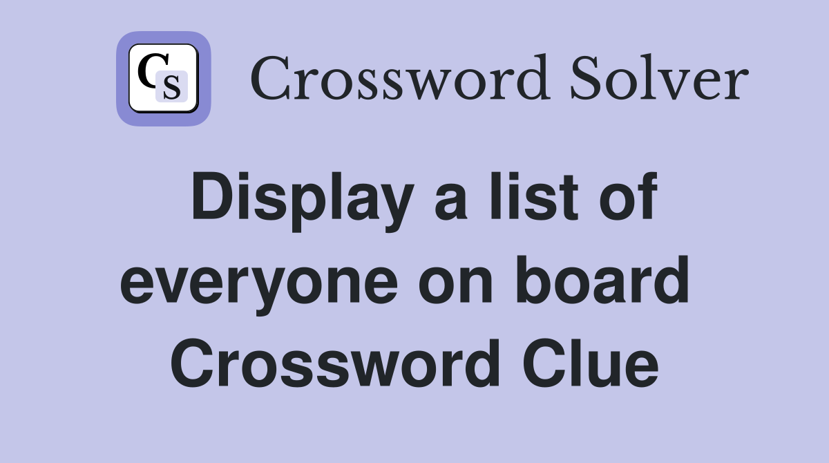 Display a list of everyone on board  Crossword Clue