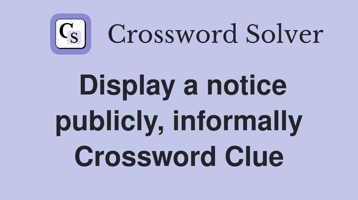 Display a notice publicly, informally Crossword Clue