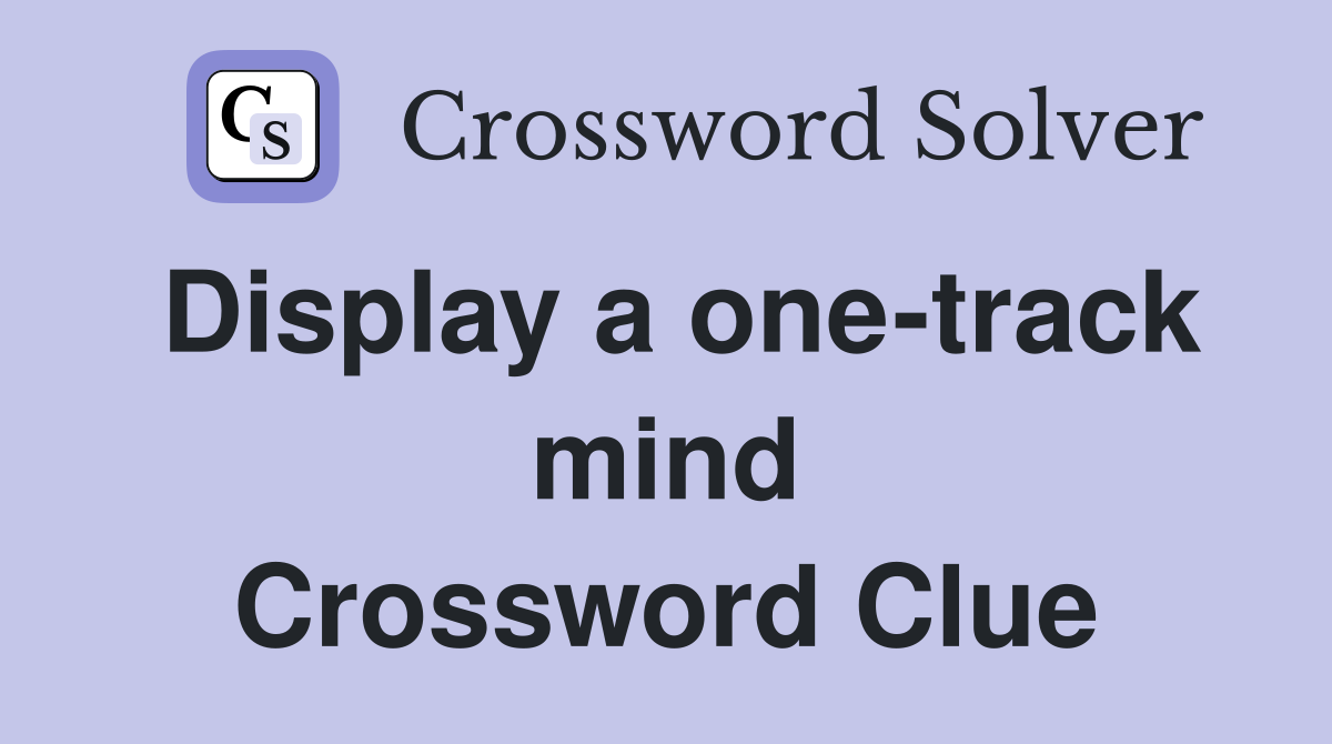 Display a one-track mind Crossword Clue