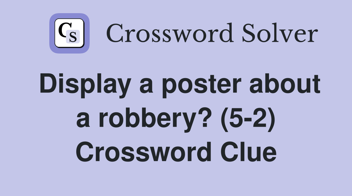 Display a poster about a robbery? (5-2) Crossword Clue