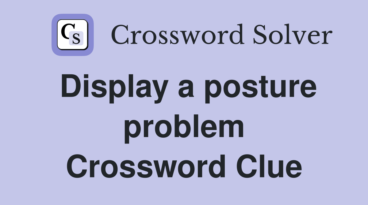 Display a posture problem Crossword Clue