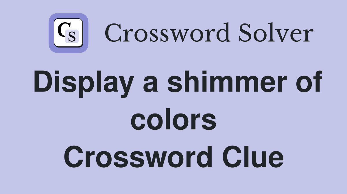 Display a shimmer of colors Crossword Clue