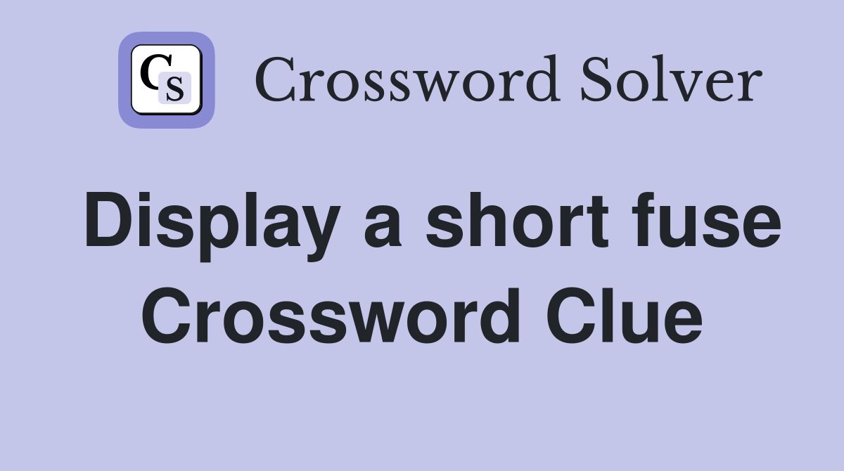 Display a short fuse Crossword Clue